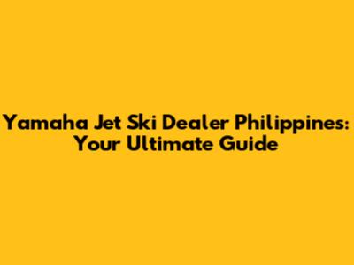 Yamaha Jet Ski Dealer Philippines: Your Ultimate Guide