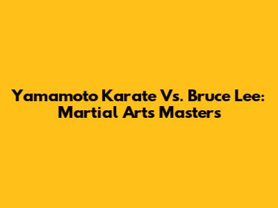 Yamamoto Karate Vs. Bruce Lee: Martial Arts Masters