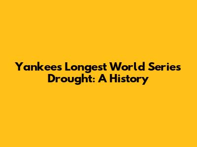 Yankees' Longest World Series Drought: A History