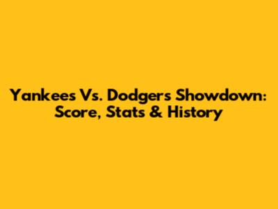 Yankees Vs. Dodgers Showdown: Score, Stats & History