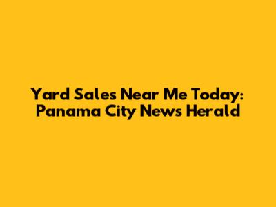 Yard Sales Near Me Today: Panama City News Herald