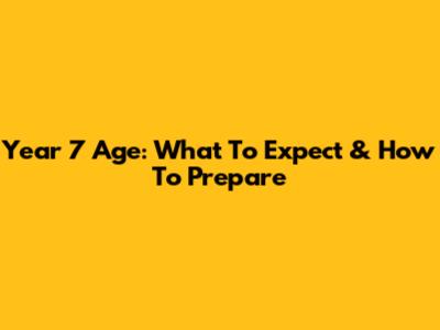Year 7 Age: What To Expect & How To Prepare