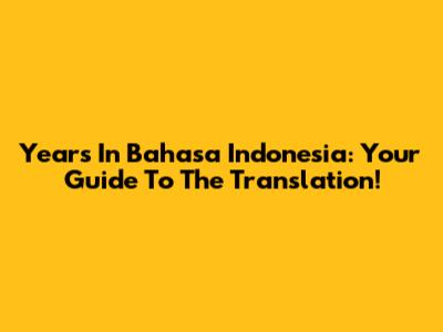 Years In Bahasa Indonesia: Your Guide To The Translation!