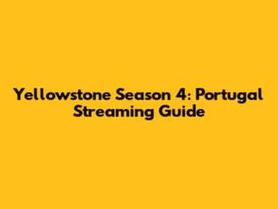 Yellowstone Season 4: Portugal Streaming Guide