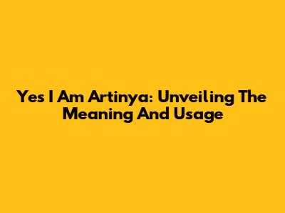 Yes I Am Artinya: Unveiling The Meaning And Usage