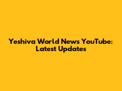 Yeshiva World News YouTube: Latest Updates