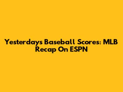 Yesterday's Baseball Scores: MLB Recap On ESPN