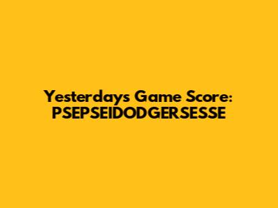 Yesterday's Game Score: PSEPSEIDODGERSESSE