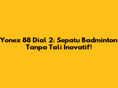 Yonex 88 Dial 2: Sepatu Badminton Tanpa Tali Inovatif!