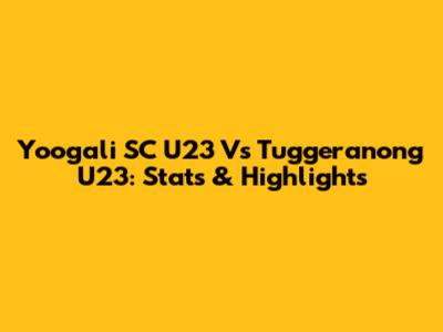 Yoogali SC U23 Vs Tuggeranong U23: Stats & Highlights