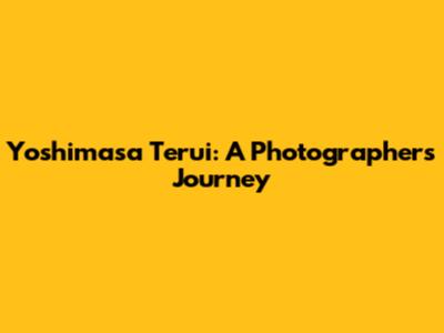 Yoshimasa Terui: A Photographer's Journey
