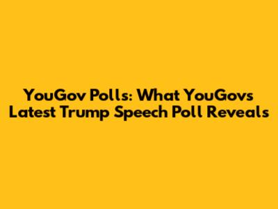 YouGov Polls: What YouGov's Latest Trump Speech Poll Reveals