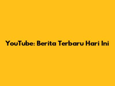 YouTube: Berita Terbaru Hari Ini