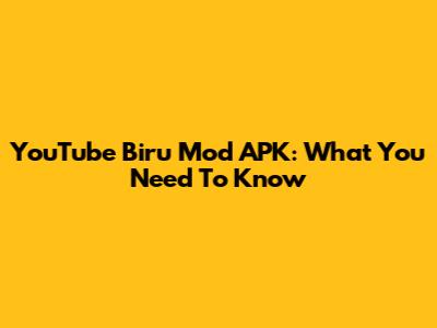 YouTube Biru Mod APK: What You Need To Know