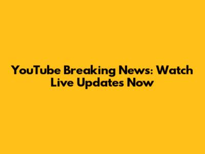 YouTube Breaking News: Watch Live Updates Now