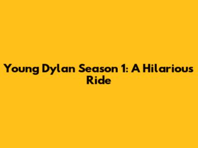 Young Dylan Season 1: A Hilarious Ride
