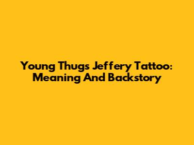 Young Thug's 'Jeffery' Tattoo: Meaning And Backstory