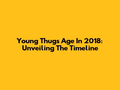 Young Thug's Age In 2018: Unveiling The Timeline