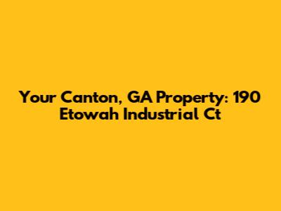 Your Canton, GA Property: 190 Etowah Industrial Ct
