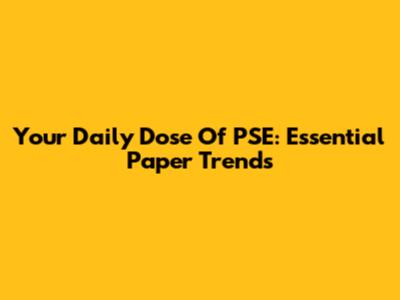 Your Daily Dose Of PSE: Essential Paper Trends