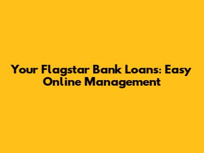 Your Flagstar Bank Loans: Easy Online Management