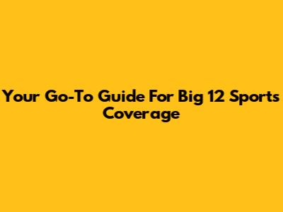 Your Go-To Guide For Big 12 Sports Coverage