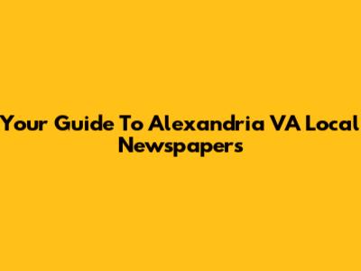 Your Guide To Alexandria VA Local Newspapers
