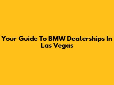 Your Guide To BMW Dealerships In Las Vegas