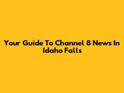 Your Guide To Channel 8 News In Idaho Falls