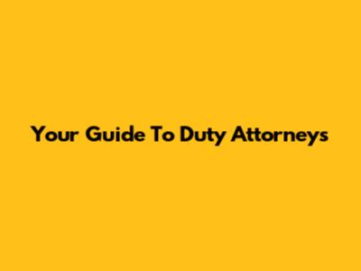 Your Guide To Duty Attorneys