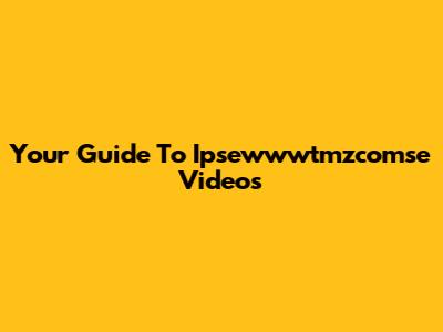 Your Guide To Ipsewwwtmzcomse Videos