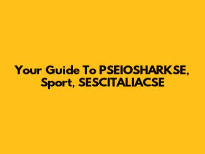 Your Guide To PSEIOSHARKSE, Sport, SESCITALIACSE