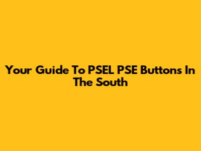 Your Guide To PSEL PSE Buttons In The South
