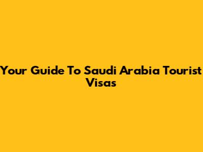 Your Guide To Saudi Arabia Tourist Visas