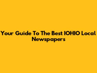 Your Guide To The Best IOHIO Local Newspapers