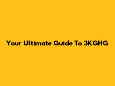 Your Ultimate Guide To 3KGHG