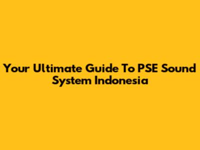 Your Ultimate Guide To PSE Sound System Indonesia