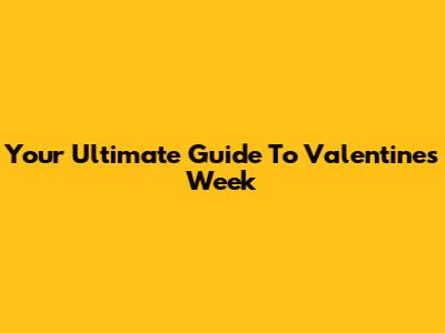 Your Ultimate Guide To Valentine's Week