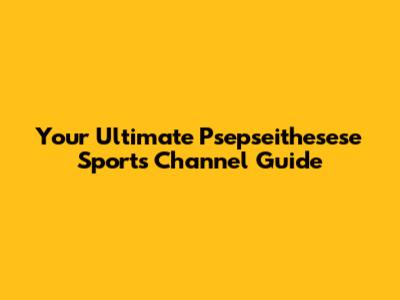 Your Ultimate Psepseithesese Sports Channel Guide