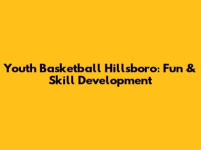 Youth Basketball Hillsboro: Fun & Skill Development
