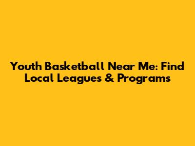Youth Basketball Near Me: Find Local Leagues & Programs