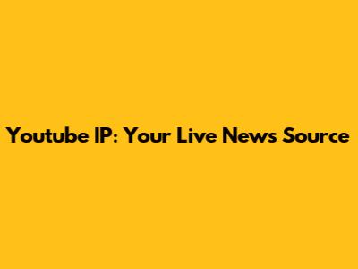 Youtube IP: Your Live News Source