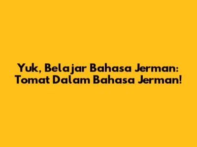 Yuk, Belajar Bahasa Jerman: Tomat Dalam Bahasa Jerman!
