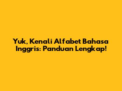Yuk, Kenali Alfabet Bahasa Inggris: Panduan Lengkap!