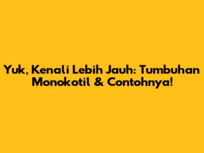Yuk, Kenali Lebih Jauh: Tumbuhan Monokotil & Contohnya!