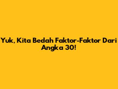 Yuk, Kita Bedah Faktor-Faktor Dari Angka 30!