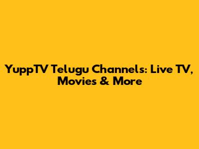 YuppTV Telugu Channels: Live TV, Movies & More