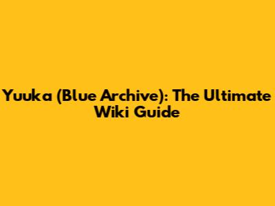 Yuuka (Blue Archive): The Ultimate Wiki Guide