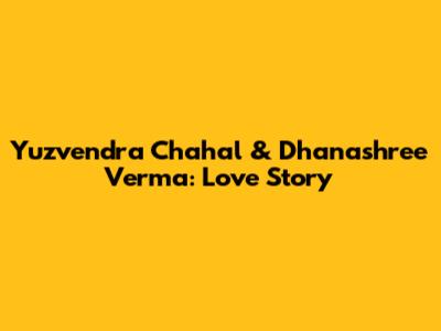 Yuzvendra Chahal & Dhanashree Verma: Love Story