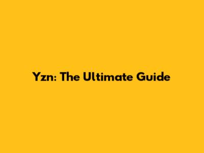 Yzn: The Ultimate Guide